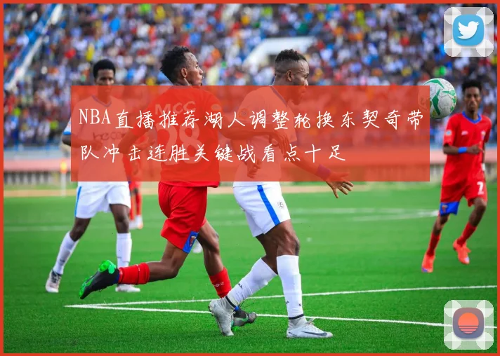 NBA直播推荐湖人调整轮换东契奇带队冲击连胜关键战看点十足