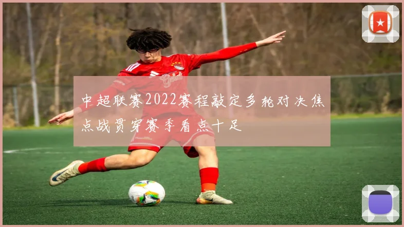 中超联赛2022赛程敲定多轮对决焦点战贯穿赛季看点十足